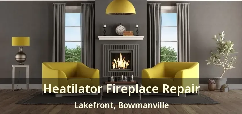 Heatilator Fireplace Repair Lakefront, Bowmanville - ON