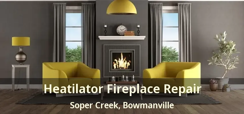 Heatilator Fireplace Repair Soper Creek, Bowmanville - ON