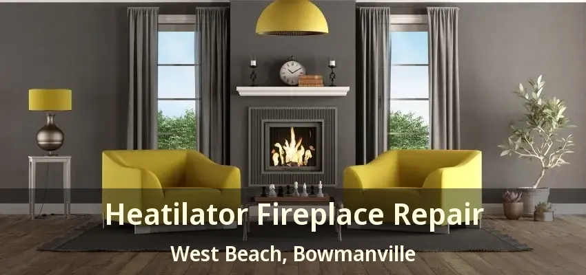 Heatilator Fireplace Repair West Beach, Bowmanville - ON