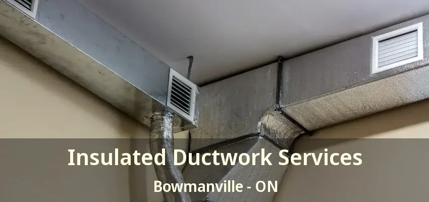 Insulated Ductwork Services Bowmanville - ON