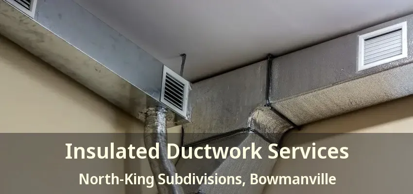 Insulated Ductwork Services North-King Subdivisions, Bowmanville - ON