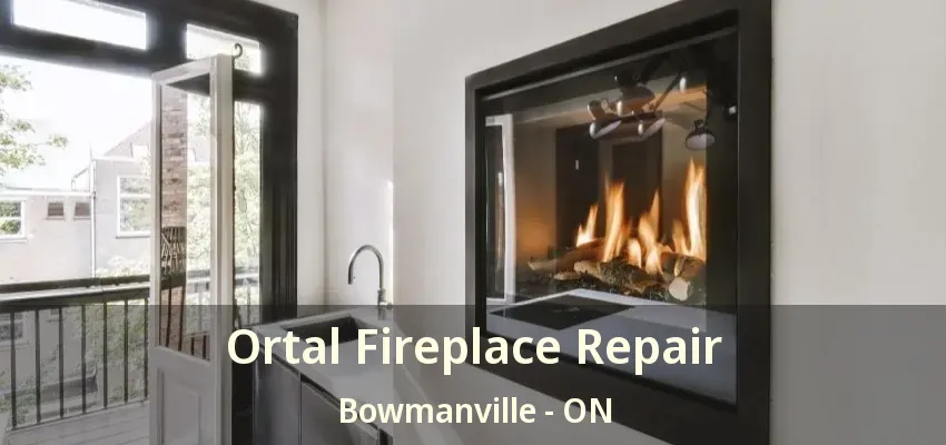 Ortal Fireplace Repair Bowmanville - ON