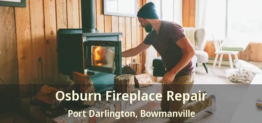 Osburn Fireplace Repair Port Darlington, Bowmanville - ON