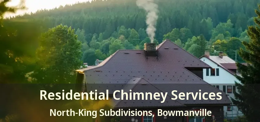 Residential Chimney Services North-King Subdivisions, Bowmanville - ON