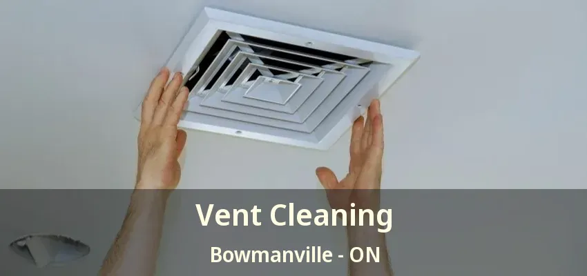 Vent Cleaning Bowmanville - ON