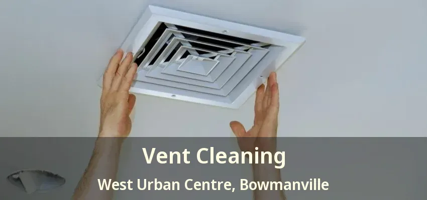 Vent Cleaning West Urban Centre, Bowmanville - ON