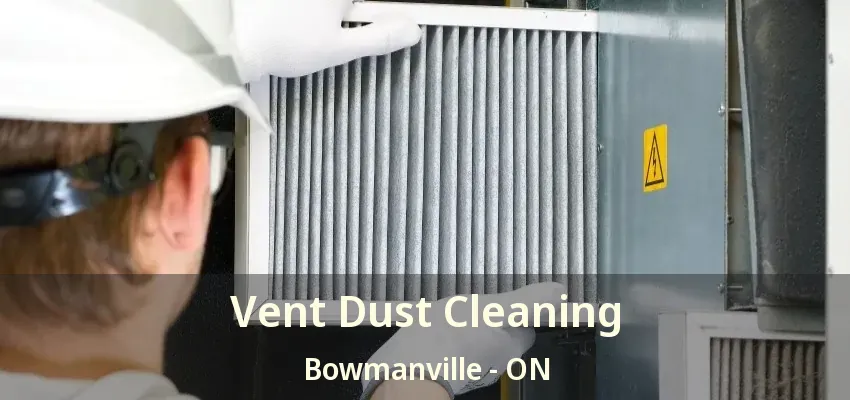 Vent Dust Cleaning Bowmanville - ON